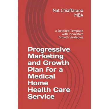 Progressive Marketing and Growth Plan for a Medical Home Health Care Service: A Detailed Template with Innovative Growth Strategies