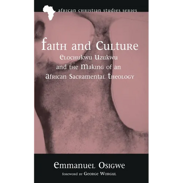 Faith and Culture: Elochukwu Uzukwu and the Making of an African Sacramental Theology