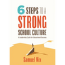 Six Steps to a Strong School Culture: A Leadership Cycle for Educational Success (a Six-Step Leadership Cycle for Principals)