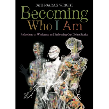 Becoming Who I Am: Reflections on Wholeness and Embracing Our Divine Stories