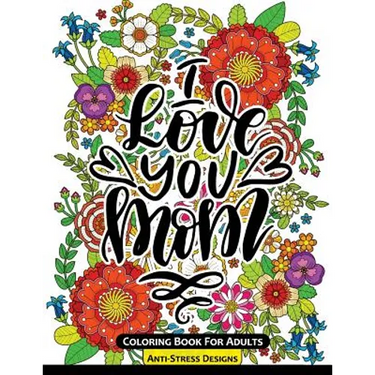 I Love You Mom Coloring Book for Adults: Mother's Day Coloring Book Anti-Stress Designs