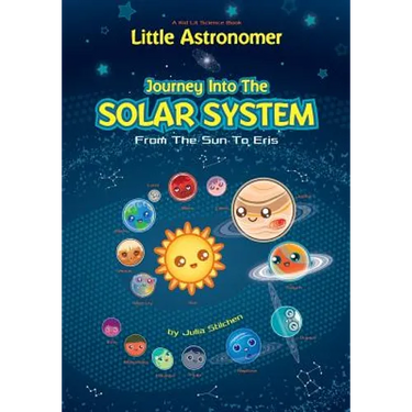 Little Astronomer: Journey Into The Solar System: From The Sun To Eris