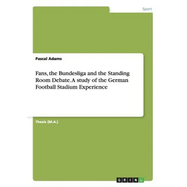 Fans, the Bundesliga and the Standing Room Debate. A study of the German Football Stadium Experience