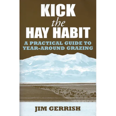 Kick the Hay Habit: A Practical Guide to Year-Around Grazing