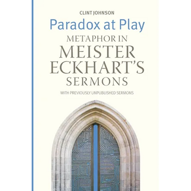 Paradox at Play: Metaphor in Meister Eckhart's Sermons: with Previously Unpublished Sermons