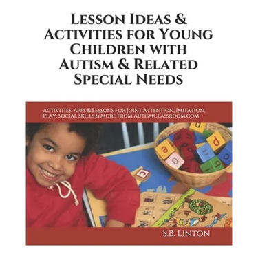 Lesson Ideas and Activities for Young Children with Autism and Related Special Needs: Activities, Apps & Lessons for Joint Attention, Imitation, Play,