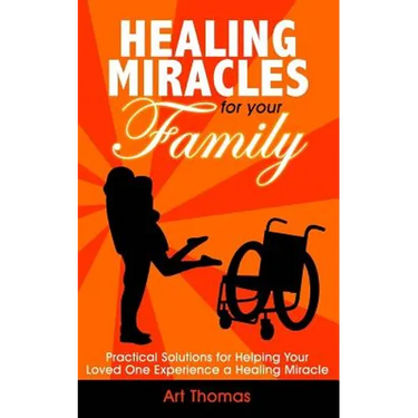 Healing Miracles for Your Family: Practical Solutions for Helping Your Loved One Experience a Healing Miracle