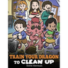 Train Your Dragon to Clean Up: A Story to Teach Kids to Clean Up Their Own Messes and Pick Up After Themselves