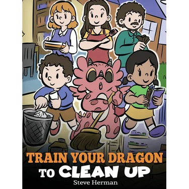 Train Your Dragon to Clean Up: A Story to Teach Kids to Clean Up Their Own Messes and Pick Up After Themselves