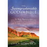 The Incomprehensible God of the Bible: The Many Mysteries of God Investigated and Clarified for Better Understanding