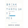 Break Through To Yes: Unlocking the Possible within a Culture of Collaboration: Revised and Updated Edition