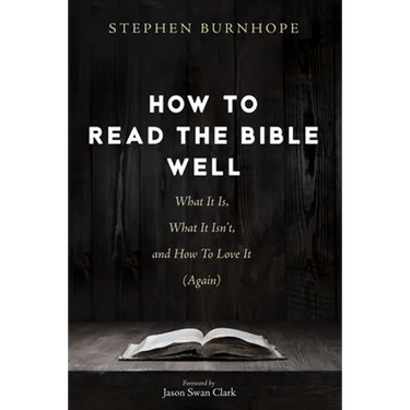 How to Read the Bible Well: What It Is, What It Isn't, and How to Love It (Again)