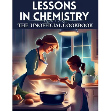 Lessons in chemistry: The Unofficial cookbook: "Chemistry on the Menu: Unofficial Creations from Elizabeth Zott's TV Kitchen"