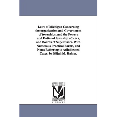 Laws of Michigan Concerning the organization and Government of townships, and the Powers and Duties of township officers, and Boards of Supervisors. W