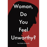 Woman, Do You Feel Unworthy?