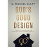 God's Good Design: A Biblical, Theological, and Practical Guide to Human Sexuality