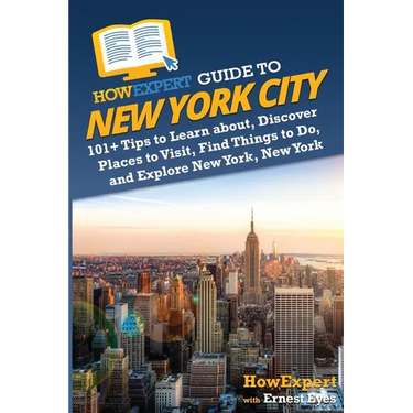 HowExpert Guide to New York City: 101+ Tips to Learn about, Discover Places to Visit, Find Things to Do, and Explore New York, New York