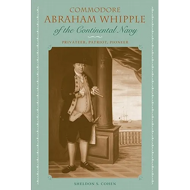 Commodore Abraham Whipple of the Continental Navy: Privateer, Patriot, Pioneer