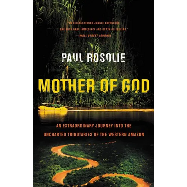 Mother of God: An Extraordinary Journey Into the Uncharted Tributaries of the Western Amazon