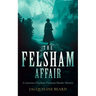 The Felsham Affair: A Gripping Victorian Murder-Mystery That Will Keep You Guessing