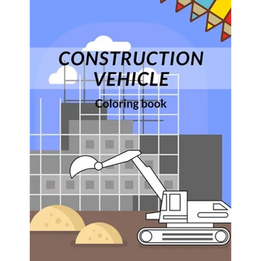 Construction Vehicle Coloring Book: all about building construction bonus page activity