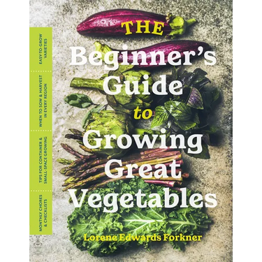 The Beginner's Guide to Growing Great Vegetables