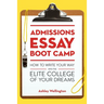 Admissions Essay Boot Camp: How to Write Your Way into the Elite College of Your Dreams