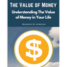 The Value of Money: Understanding The Value of Money in Your Life