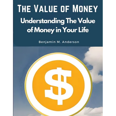 The Value of Money: Understanding The Value of Money in Your Life