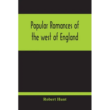 Popular Romances Of The West Of England; Or, The Drolls, Traditions, And Superstitions Of Old Cornwall