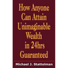 How Anyone Can Attain Unimaginable Wealth in 24hrs Guaranteed