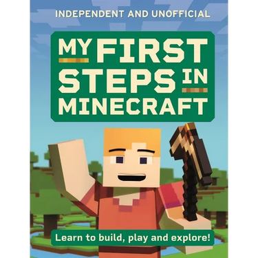 My First Steps in Minecraft: Learn to Build, Play and Explore!