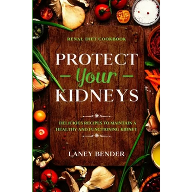 Renal Diet Cookbook: PROTECT YOUR KIDNEYS - Delicious Recipes To Maintain A Healthy and Functioning Kidney