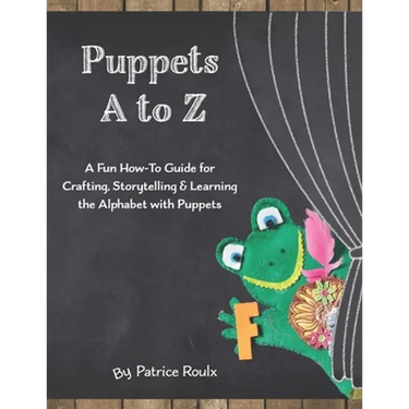 Puppets A to Z: A Fun How-To Guide for Crafting, Storytelling and Learning the Alphabet with Puppets