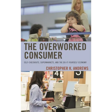 Overworked Consumer: Self-Checkouts, Supermarkets, and the Do-It-Yourself Economy
