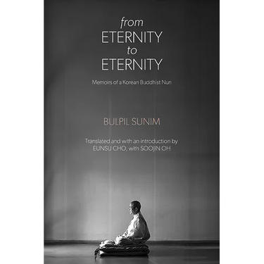 From Eternity to Eternity: Memoirs of a Korean Buddhist Nun