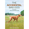 The Accidental Bird Dog: My Journey with an Extraordinary Vizsla