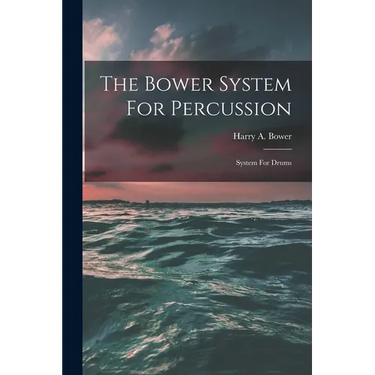 The Bower System For Percussion: System For Drums