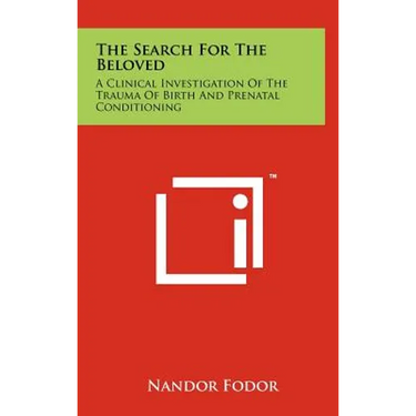 The Search For The Beloved: A Clinical Investigation Of The Trauma Of Birth And Prenatal Conditioning