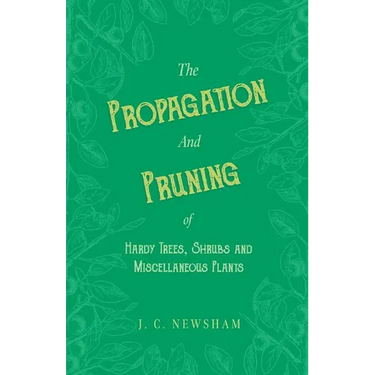 The Propagation and Pruning of Hardy Trees, Shrubs and Miscellaneous Plants