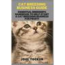 Cat Breeding Business Guide: Essential Breeder's Handbook to help start a Cat Breeding business for Profit