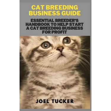 Cat Breeding Business Guide: Essential Breeder's Handbook to help start a Cat Breeding business for Profit
