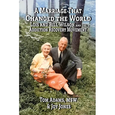 A Marriage That Changed The World: Lois and Bill Wilson and the Addcition Recovery Movement