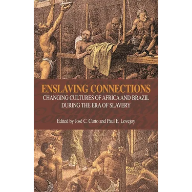Enslaving Connections: Changing Cultures of Africa and Brazil During the Era of Slavery