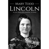 Mary Todd Lincoln: A Life from Beginning to End