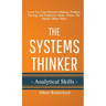 The Systems Thinker - Analytical Skills: Level Up Your Decision Making, Problem Solving, and Deduction Skills. Notice The Details Others Miss.