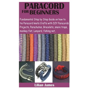 Paracord for Beginners: Fundamental Step by Step Guide on how to tie Paracord knots Crafts with DIY Para cords Projects, Parachutes, Bracelets