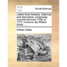 Letters from America, historical and descriptive; comprising occurrences from 1769, to 1777, inclusive. By William Eddis, ...