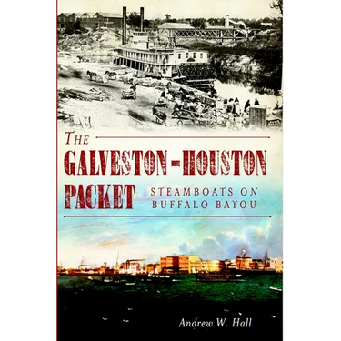 The Galveston-Houston Packet: Steamboats on Buffalo Bayou