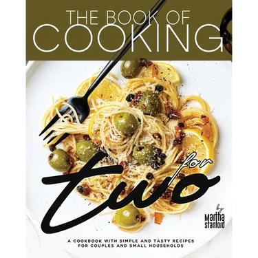 The Book of Cooking for Two: A Cookbook with Simple and Tasty Recipes for Couples and Small Households